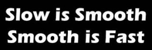Slow is smooth; smooth is fast
